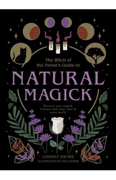 Natural Magick: Discover Your Magick. Connect with Your Inner & Outer World - Lindsay Squire