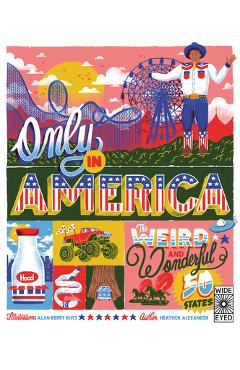 Only in America!: The Weird and Wonderful 50 States - Heather Alexander