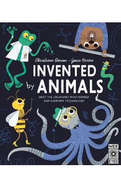 Invented by Animals: Meet the Creatures Who Inspired Our Everyday Technology - Christiane Dorion
