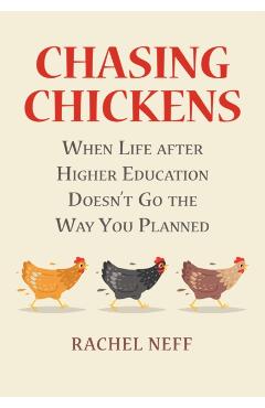 Chasing Chickens: When Life After Higher Education Doesn\'t Go the Way You Planned - Rachel Neff