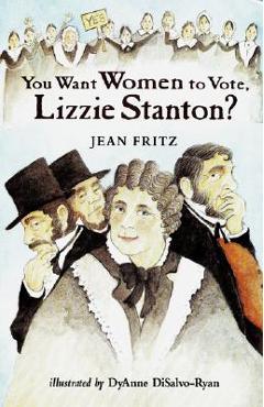 You Want Women to Vote, Lizzie Stanton? - Jean Fritz