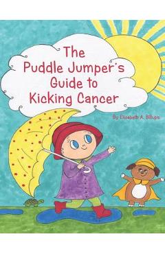 The Puddle Jumper\'s Guide to Kicking Cancer: A true story about a spunky puddle jumper named Gracie and her dog, Roo, who give readers an honest, hope - Elizabeth A. Billups