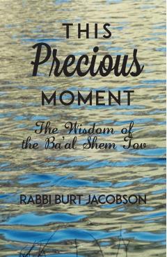 This Precious Moment: The Wisdom of the Ba\'al Shem Tov - Rabbi Burt Jacobson