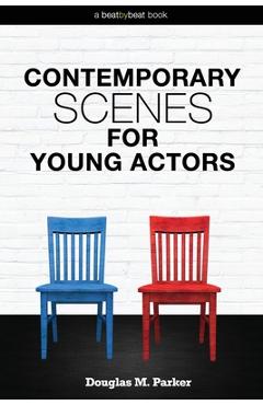 Contemporary Scenes for Young Actors: 34 High-Quality Scenes for Kids and Teens - Douglas M. Parker