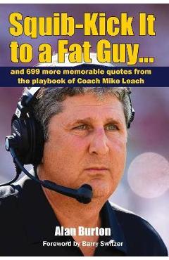 Squib-Kick It to a Fat Guy]]: And 699 More Memorable Quotes from the Playbook of Coach Mike Leach - Alan Burton