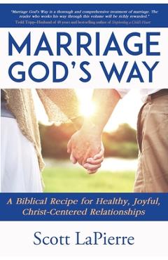 Marriage God\'s Way: A Biblical Recipe for Healthy, Joyful, Christ-Centered Relationships - Scott Lapierre