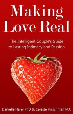 Making Love Real: The Intelligent Couple\'s Guide to Lasting Intimacy and Passion - Celeste Hirschman Ma