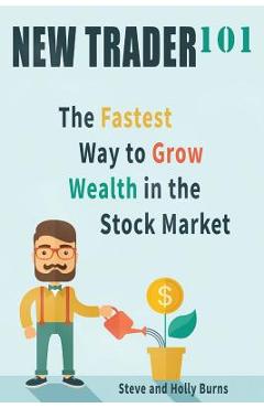 New Trader 101: The Fastest Way to Grow Wealth in the Stock Market - Holly Burns