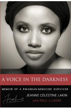 A Voice in the Darkness: Memoir of a Rwandan Genocide Survivor - Paul J. Lakin