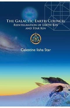 The Galactic Earth Council: Reintegration of Earth Kin and Star Kin - Celestine Star