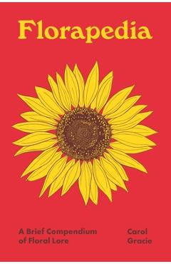 Florapedia: A Brief Compendium of Floral Lore - Carol Gracie