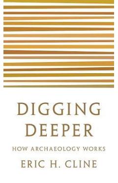 Digging Deeper: How Archaeology Works - Eric H. Cline - Imagine 1