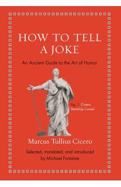 How to Tell a Joke: An Ancient Guide to the Art of Humor - Marcus Tullius Cicero