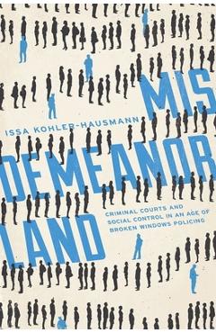 Misdemeanorland: Criminal Courts and Social Control in an Age of Broken Windows Policing - Issa Kohler-hausmann