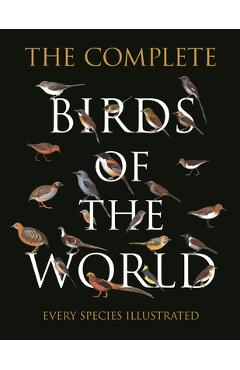 The Complete Birds of the World: Every Species Illustrated - Norman Arlott