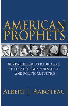 American Prophets: Seven Religious Radicals and Their Struggle for Social and Political Justice - Albert J. Raboteau