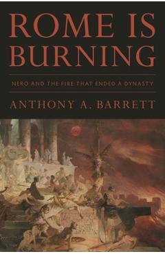 Rome Is Burning: Nero and the Fire That Ended a Dynasty - Anthony A. Barrett