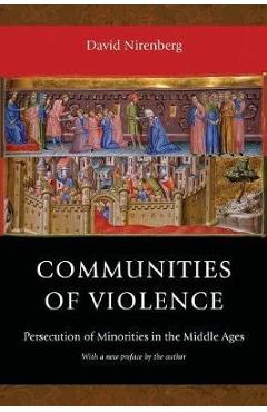 Communities of Violence: Persecution of Minorities in the Middle Ages - Updated Edition - David Nirenberg