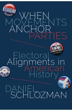 When Movements Anchor Parties: Electoral Alignments in American History - Daniel Schlozman
