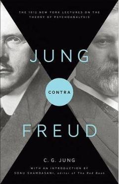 Jung Contra Freud: The 1912 New York Lectures on the Theory of Psychoanalysis - C. G. Jung