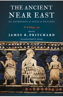 The Ancient Near East: An Anthology of Texts and Pictures - James B. Pritchard