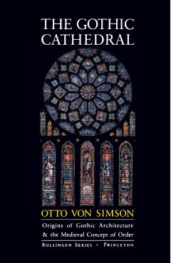 The Gothic Cathedral: Origins of Gothic Architecture and the Medieval Concept of Order - Expanded Edition - Otto Georg Von Simson