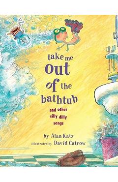 Take Me Out of the Bathtub and Other Silly Dilly Songs - Alan Katz