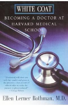 White Coat: Becoming a Doctor at Harvard Medical School - Ellen L. Rothman