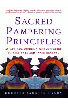 Sacred Pampering Principles: An African-American Woman's Guide to Self-Care and Inner Renewal - Debrena J. Gandy