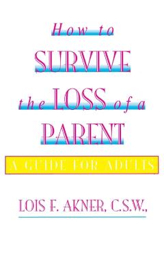 How to Survive the Loss of a Parent - Lois F. Akner