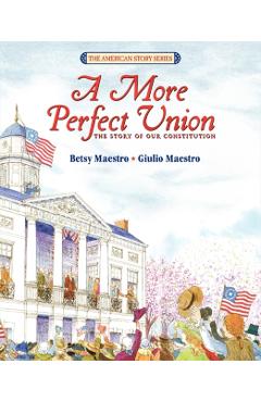 A More Perfect Union: The Story of Our Constitution - Betsy Maestro