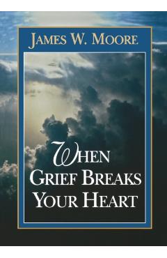 When Grief Breaks Your Heart - James W. Moore