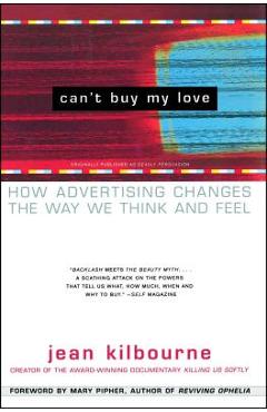Can\'t Buy My Love: How Advertising Changes the Way We Think and Feel - Jean Kilbourne
