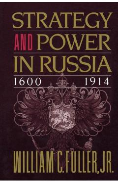 Strategy and Power in Russia 1600-1914 - William C. Fuller
