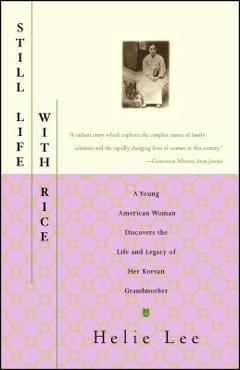 Still Life with Rice: A Young American Woman Discovers the Life and Legacy of Her Korean Grandmother - Helie Lee