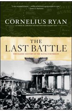 Last Battle: The Classic History of the Battle for Berlin - Cornelius Ryan
