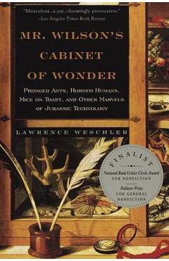 Mr. Wilson\'s Cabinet of Wonder: Pronged Ants, Horned Humans, Mice on Toast, and Other Marvels of Jurassic Techno Logy - Lawrence Weschler