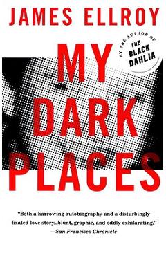 My Dark Places: An L.A. Crime Memoir - James Ellroy