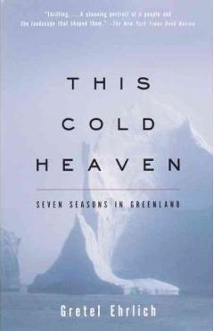 This Cold Heaven: Seven Seasons in Greenland - Gretel Ehrlich