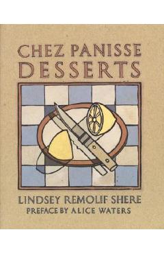 Chez Panisse Desserts: A Cookbook - Lindsey R. Shere