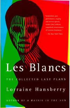 Les Blancs: The Collected Last Plays: The Drinking Gourd/What Use Are Flowers? - Lorraine Hansberry