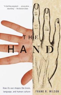 The Hand: How Its Use Shapes the Brain, Language, and Human Culture - Frank R. Wilson