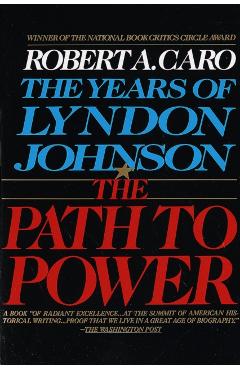 The Path to Power: The Years of Lyndon Johnson I - Robert A. Caro