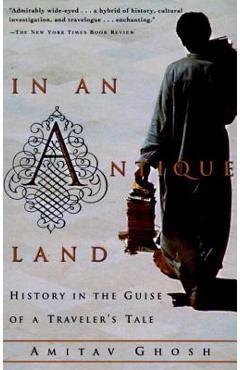 In an Antique Land: History in the Guise of a Traveler\'s Tale - Amitav Ghosh