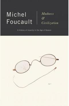Madness and Civilization: A History of Insanity in the Age of Reason - Michel Foucault