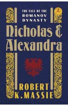 Nicholas and Alexandra: The Fall of the Romanov Dynasty - Robert K. Massie