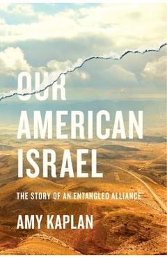 Our American Israel: The Story of an Entangled Alliance - Amy Kaplan