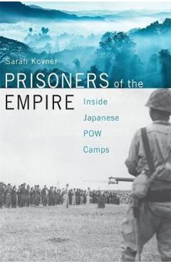 Prisoners of the Empire: Inside Japanese POW Camps - Sarah Kovner