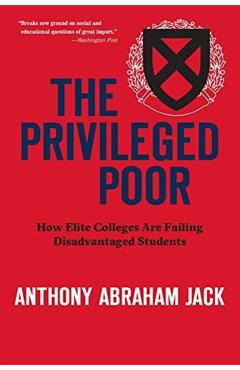 The Privileged Poor: How Elite Colleges Are Failing Disadvantaged Students - Anthony Abraham Jack