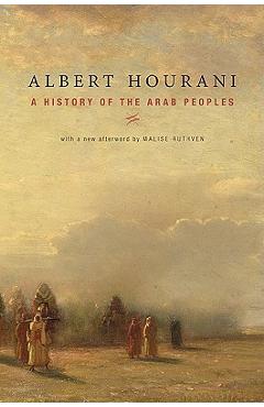 A History of the Arab Peoples: With a New Afterword - Albert Hourani